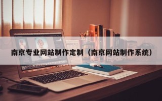 南城南京专业网站制作定制（南京网站制作系统）