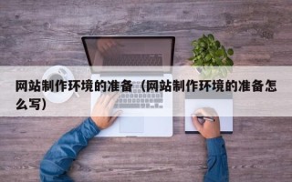 南城网站制作环境的准备（网站制作环境的准备怎么写）