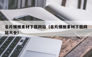 南城名片模板素材下载网站（名片模板素材下载网站大全）